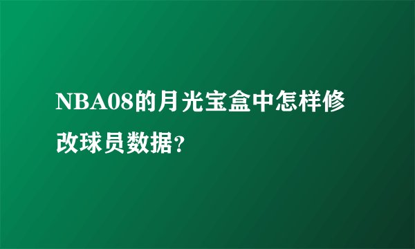 NBA08的月光宝盒中怎样修改球员数据?
