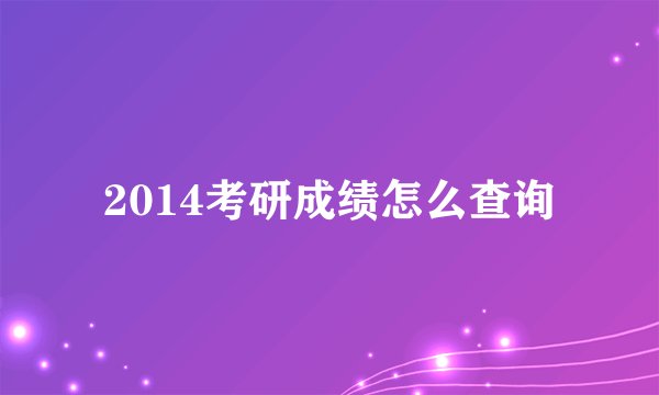 2014考研成绩怎么查询