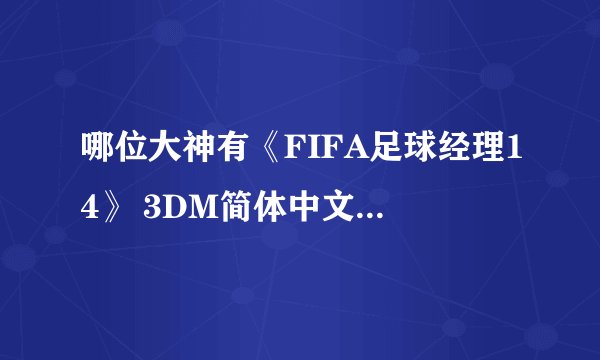 哪位大神有《FIFA足球经理14》 3DM简体中文免安装版游戏百度云资源