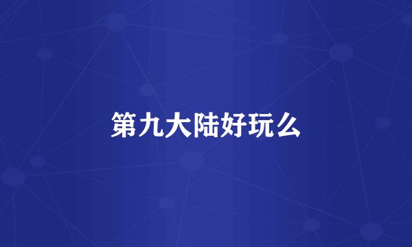 第九大陆好玩么