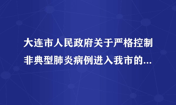 大连市人民政府关于严格控制非典型肺炎病例进入我市的紧急通知