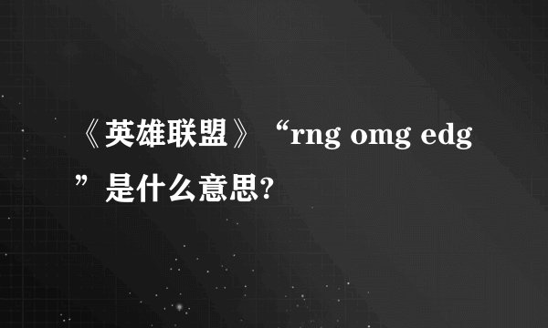 《英雄联盟》“rng omg edg”是什么意思?