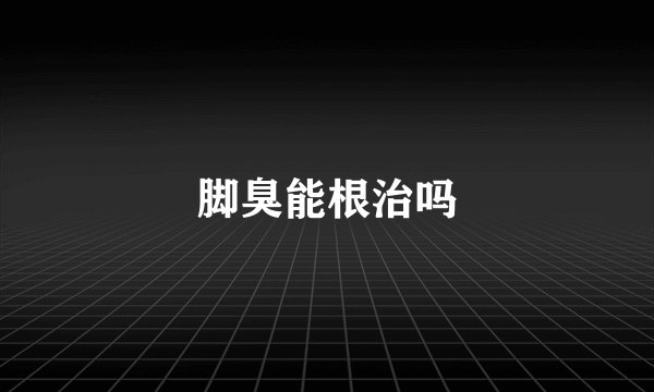 脚臭能根治吗