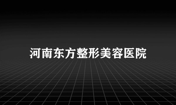 河南东方整形美容医院
