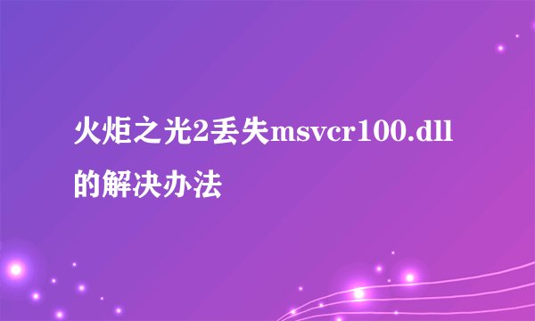 火炬之光2丢失msvcr100.dll的解决办法