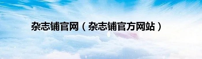 杂志铺官网（杂志铺官方网站）