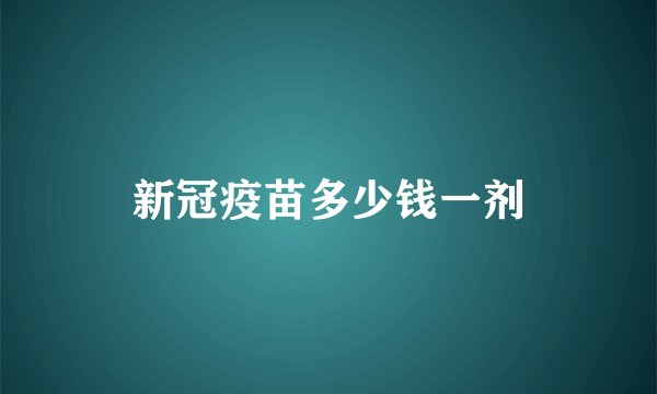 新冠疫苗多少钱一剂