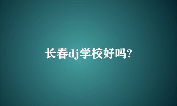 长春dj学校好吗?