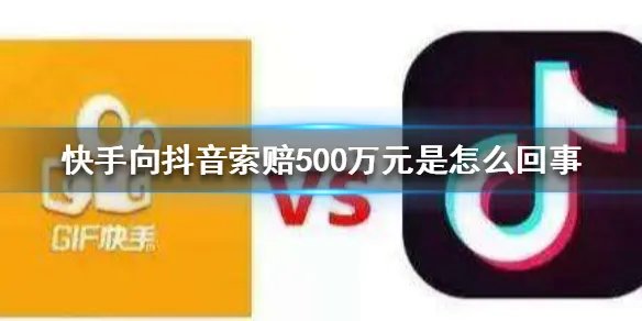 快手向抖音索赔500万元是怎么回事 快手起诉抖音不正当竞争