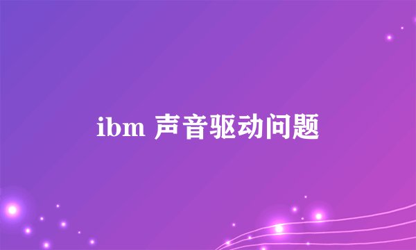 ibm 声音驱动问题