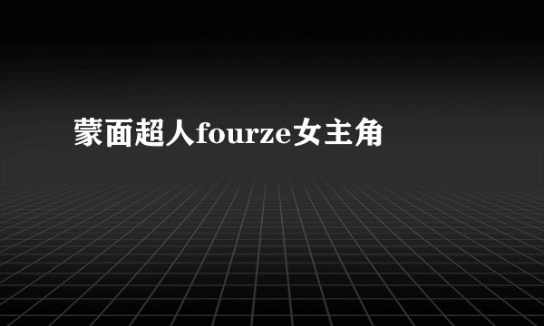 蒙面超人fourze女主角