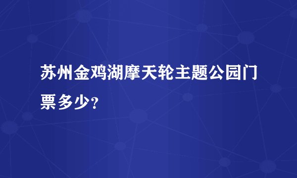 苏州金鸡湖摩天轮主题公园门票多少？