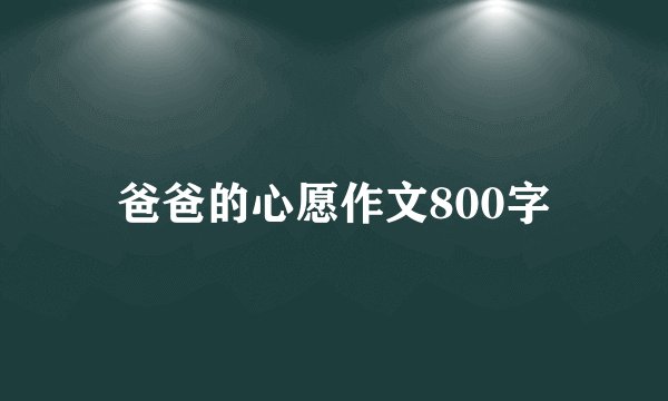 爸爸的心愿作文800字