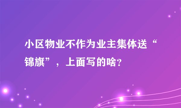 小区物业不作为业主集体送“锦旗”，上面写的啥？