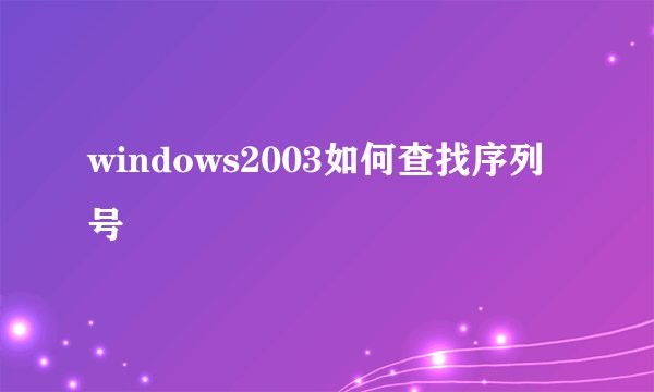 windows2003如何查找序列号