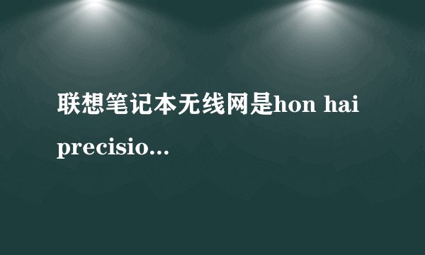 联想笔记本无线网是hon hai precision，这是怎么回事？