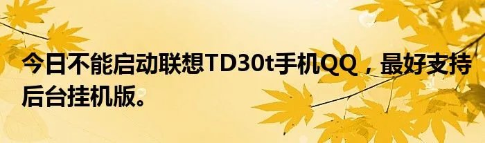 今日不能启动联想TD30t手机QQ，最好支持后台挂机版。
