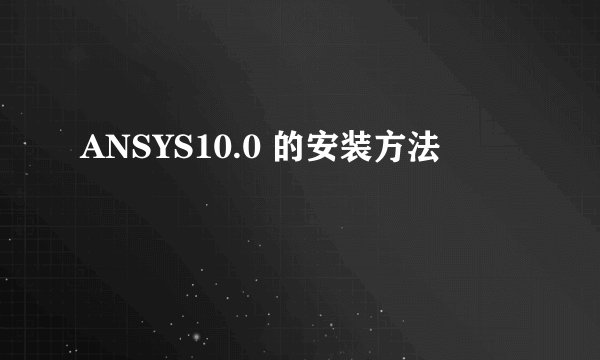ANSYS10.0 的安装方法