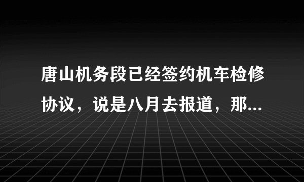 唐山机务段已经签约机车检修协议，说是八月去报道，那边工作怎么样？