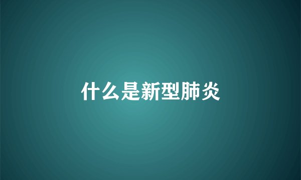 什么是新型肺炎