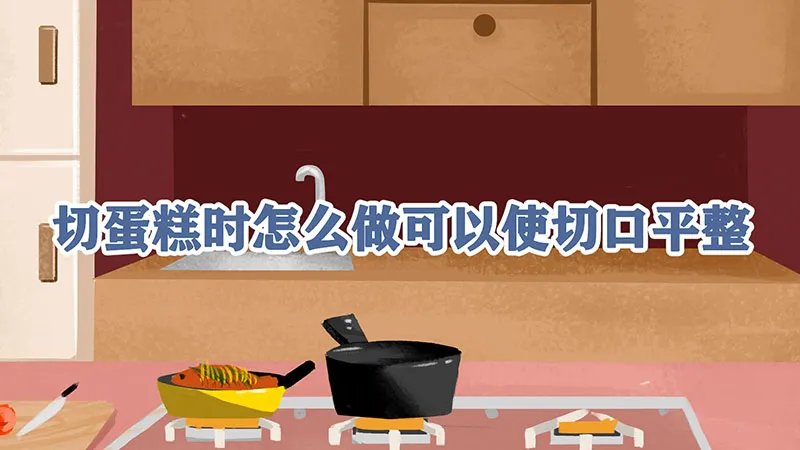 切蛋糕时怎么做可以使切口平整