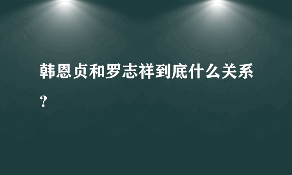 韩恩贞和罗志祥到底什么关系？