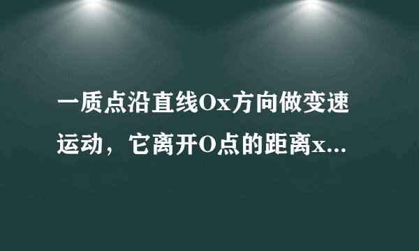 一质点沿直线Ox方向做变速运动，它离开O点的距离x随时间变化的关系为x=5t+2t2（m），初速度v=______m/s