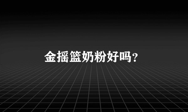 金摇篮奶粉好吗？
