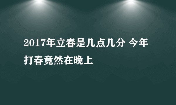 2017年立春是几点几分 今年打春竟然在晚上