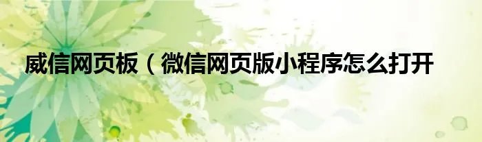 威信网页板（微信网页版小程序怎么打开