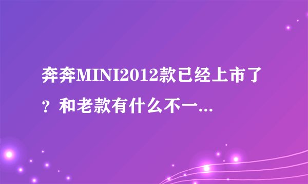 奔奔MINI2012款已经上市了？和老款有什么不一样？去哪里买？我是江西的。