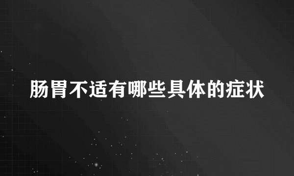 肠胃不适有哪些具体的症状