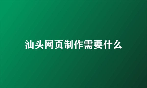 汕头网页制作需要什么