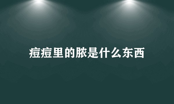 痘痘里的脓是什么东西