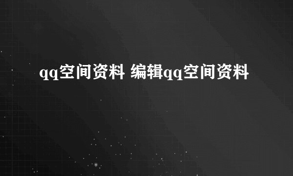 qq空间资料 编辑qq空间资料
