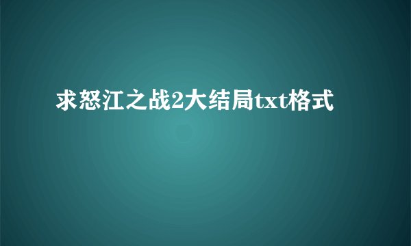 求怒江之战2大结局txt格式
