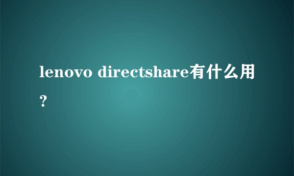 lenovo directshare有什么用?
