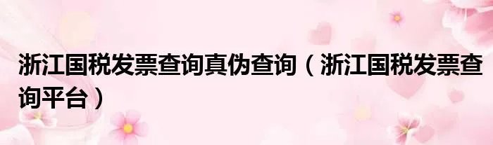 浙江国税发票查询真伪查询（浙江国税发票查询平台）