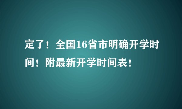 定了！全国16省市明确开学时间！附最新开学时间表！