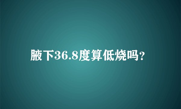 腋下36.8度算低烧吗？