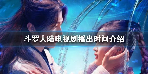 斗罗大陆电视剧什么时候播 斗罗大陆电视剧播出时间介绍