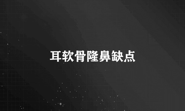 耳软骨隆鼻缺点