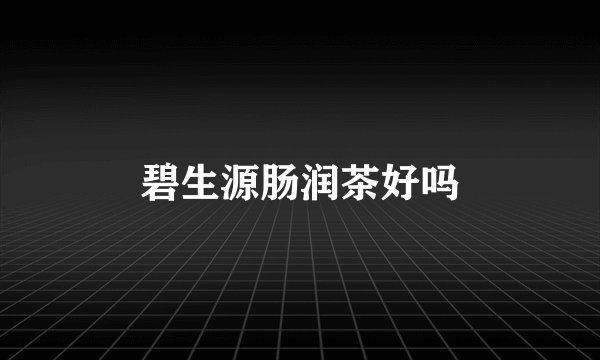 碧生源肠润茶好吗