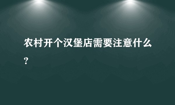农村开个汉堡店需要注意什么?