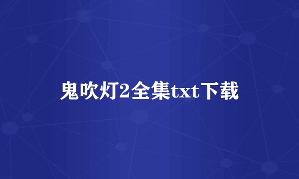 鬼吹灯2全集txt下载