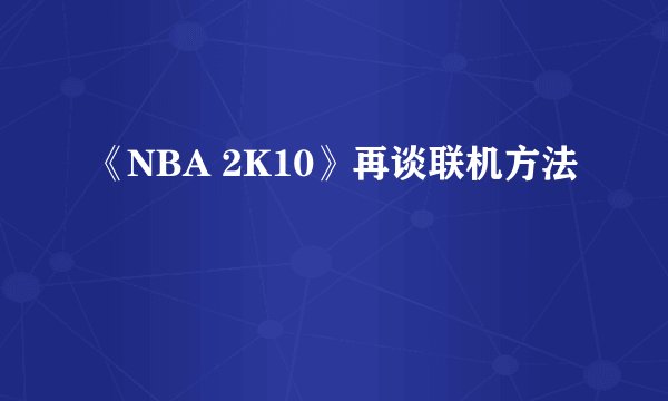 《NBA 2K10》再谈联机方法