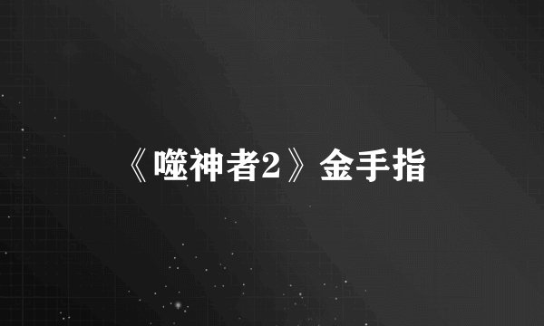 《噬神者2》金手指