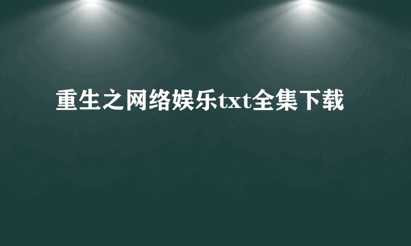 重生之网络娱乐txt全集下载