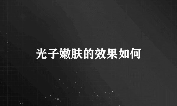 光子嫩肤的效果如何