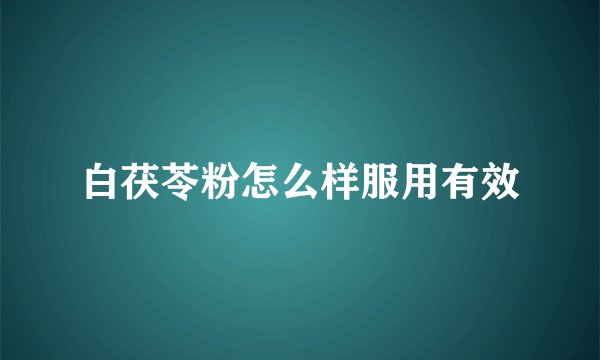 白茯苓粉怎么样服用有效